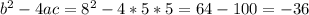 b^2-4ac=8^2-4*5*5=64-100=-36