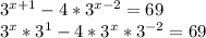 3^{x+1}-4*3^{x-2}=69&#10;\\3^x*3^1-4*3^x*3^{-2}=69&#10;\\