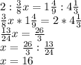 2: \frac{3}{8} x=1 \frac{4}{9} :4 \frac{1}{3} \\ &#10;\frac{3}{8} x*1 \frac{4}{9} =2*4 \frac{1}{3} \\ &#10; \frac{13}{24}x= \frac{26}{3} \\ &#10;x= \frac{26}{3}: \frac{13}{24} \\ &#10;x=16 \\