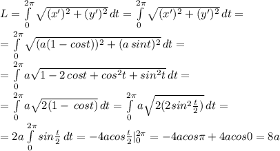 L= \int\limits^{2 \pi} _0 { \sqrt{(x')^2+(y')^2} } \, dt= \int\limits^{2 \pi} _0 { \sqrt{(x')^2+(y')^2} } \, dt= \\ &#10;= \int\limits^{2 \pi} _0 { \sqrt{(a(1-cost))^2+(a \,sint)^2} } \, dt= \\ &#10;=\int\limits^{2 \pi} _0 {a \sqrt{1-2\,cost+cos^2t+sin^2t} } \, dt= \\ &#10;=\int\limits^{2 \pi} _0 {a \sqrt{2(1-\,cost)} } \, dt =\int\limits^{2 \pi} _0 {a \sqrt{2(2sin^2 \frac{t}{2} )} } \, dt= \\ &#10; =2a\int\limits^{2 \pi} _0 {sin \frac{t}{2}} } \, dt=-4acos\frac{t}{2}}|_0^{2 \pi }=-4acos \pi +4acos0=8a