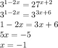 3^{1-2x}=27^{x+2} \\ 3^{1-2x}=3^{3x+6} \\ 1-2x=3x+6 \\ 5x=-5 \\ x=-1