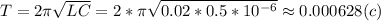 T=2 \pi \sqrt{LC} =2* \pi \sqrt{0.02*0.5*10^{-6}}\approx 0.000628 (c)