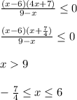 \frac{(x-6)(4x+7)}{9-x} \leq 0 \\ \\ \frac{(x-6)(x+\frac{7}{4} )}{9-x} \leq 0 \\ \\ x9 \\ \\ - \frac{7}{4} \leq x \leq 6