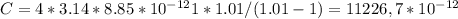 C=4*3.14*8.85*10 ^{-12} 1*1.01/(1.01-1)=11226,7*10 ^{-12}