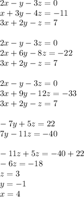 &#10;2x-y-3z=0\\&#10;x+3y-4z=-11\\&#10;3x+2y-z=7\\\\ &#10;2x-y-3z=0\\&#10;2x+6y-8z=-22\\&#10;3x+2y-z=7\\\\ &#10;2x-y-3z=0\\&#10;3x+9y-12z=-33\\&#10;3x+2y-z=7\\\\&#10;-7y+5z=22\\ &#10;7y-11z=-40\\\\&#10;-11z+5z=-40+22\\&#10;-6z=-18\\ &#10;z=3\\&#10;y=-1\\&#10;x=4