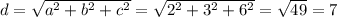 d= \sqrt{ a^{2}+ b^{2}+ c^{2} } = \sqrt{ 2^{2}+ 3^{2}+ 6^{2} } = \sqrt{49} = 7