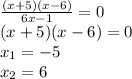 \frac{(x+5)(x-6)}{6x-1}=0 \\ (x+5)(x-6)=0 \\ x_1=-5 \\ x_2=6