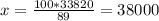 x= \frac{100*33820}{89} =38000