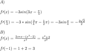 \\A)&#10;\\&#10;\\f\prime(x)=-3sin(3x-\frac \pi4)&#10;\\&#10;\\f\prime(\frac\pi4)=-3*sin(\frac34\pi-\frac12\pi)=-3sin\frac\pi4=-\frac{3\sqrt2}{2}&#10;\\&#10;\\ B)&#10;\\f\prime(x)=\frac{2x*x-(x^2-2)}{x^2}=\frac{x^2+2}{x^2}&#10;\\&#10;\\f\prime(-1)=1+2=3