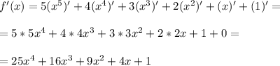 f'(x) = 5(x^5)' + 4(x^4)' + 3(x^3)' + 2(x^2)' + (x)' + (1)'= \\ \\ &#10;=5*5x^4 + 4*4x^3 + 3*3x^2 + 2*2x + 1 + 0= \\ \\ &#10;=25x^4 + 16x^3 + 9x^2 + 4x + 1