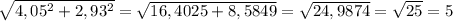 \sqrt{ 4,05^{2}+ 2,93^{2} } = \sqrt{16,4025+8,5849} = \sqrt{24,9874} = \sqrt{25} =5