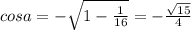 cosa=- \sqrt{1- \frac{1}{16} } =- \frac{ \sqrt{15} }{4}