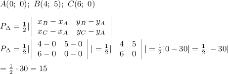 A(0;\ 0);\ B(4;\ 5);\ C(6;\ 0)\\\\P_\Delta=\frac{1}{2}| \left|\begin{array}{ccc}x_B-x_A&y_B-y_A\\x_C-x_A&y_C-y_A\end{array}\right||\\\\P_\Delta=\frac{1}{2}| \left|\begin{array}{ccc}4-0&5-0\\6-0&0-0\end{array}\right||=\frac{1}{2}|\left|\begin{array}{ccc}4&5\\6&0\end{array}\right||=\frac{1}{2}|0-30|=\frac{1}{2}|-30|\\\\=\frac{1}{2}\cdot30=15