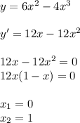 y=6x^2-4x^3 \\ \\ y'=12x-12x^2 \\ \\ 12x-12x^2=0 \\ 12x(1-x)=0 \\ \\ x_1=0 \\ x_2=1