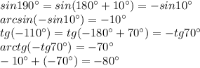 sin190^\circ=sin(180^\circ+10^\circ)=-sin10^\circ \\ arcsin(-sin10^\circ)=-10^\circ \\ tg(-110^\circ)=tg(-180^\circ+70^\circ)=-tg70^\circ \\ arctg(-tg70^\circ)=-70^\circ \\ -10^\circ+(-70^\circ)=-80^\circ&#10;&#10;