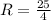 R=\frac{25}{4}