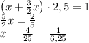 \left(x+\frac32x\right)\cdot2,5=1\\\frac52x=\frac2{5}\\x=\frac4{25}=\frac1{6,25}