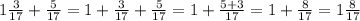 1 \frac{3}{17} + \frac{5}{17} =1+ \frac{3}{17} + \frac{5}{17}=1+ \frac{5+3}{17} =1+ \frac{8}{17}=1 \frac{8}{17} \\