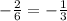 - \frac{2}{6} =- \frac{1}{3}