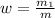 w = \frac{m_1}{m}