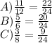 A) \frac{11}{12} = \frac{22}{24 } \\ B) \frac{5}{6} = \frac{20}{24} \\ C) \frac{3}{8} = \frac{9}{24}