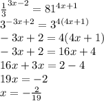 \frac{1}{3} ^{3x-2}=81^{4x+1}\\&#10;3^{-3x+2}=3^{4(4x+1)}\\&#10;-3x+2=4(4x+1)\\-3x+2=16x+4\\16x+3x=2-4\\19x=-2\\x=- \frac{2}{19}