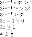 3^{2x-1}*3^{x} \geq 1 \\ &#10;3^{2x-1+x} \geq 3^{0} \\ &#10;3^{3x-1} \geq 3^{0} \\ &#10;3x-1 \geq 0 \\ &#10;3x \geq 1 \\ &#10;x \geq \frac{1}{3} \\