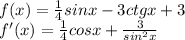 f(x)= \frac{1}{4}sinx-3ctgx+3 \\ &#10;f'(x)= \frac{1}{4}cosx+ \frac{3}{sin^{2}x} \\