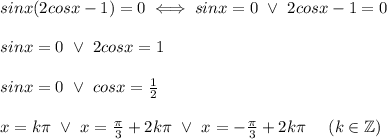 sinx(2cosx-1)=0\iff sinx=0\ \vee\ 2cosx-1=0\\\\sinx=0\ \vee\ 2cosx=1\\\\sinx=0\ \vee\ cosx=\frac{1}{2}\\\\x=k\pi\ \vee\ x=\frac{\pi}{3}+2k\pi\ \vee\ x=-\frac{\pi}{3}+2k\pi\ \ \ \ (k\in\mathbb{Z})