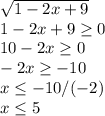 \sqrt{1-2x+9} &#10;\\1-2x+9 \geq 0\\10-2x \geq 0\\-2x \geq -10\\x \leq -10/(-2)\\x \leq 5