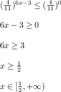 \\(\frac{4}{11})^{6x-3}\leq(\frac{4}{11})^0&#10;\\&#10;\\6x-3\geq0&#10;\\&#10;\\6x\geq3&#10;\\&#10;\\x\geq\frac12&#10;\\&#10;\\x\in[\frac12,+\infty)