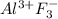 Al ^{3+} F^{-} _{3}