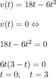 v(t)=18t-6t^2\\\\v(t)=0\Leftrightarrow\quad \\\\18t-6t^2=0\\\\6t(3-t)=0\\t=0;\quad t=3