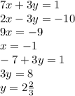 7x+3y=1\\2x-3y=-10 \\ 9x=-9\\x=-1\\-7+3y=1\\3y=8\\y=2 \frac{2}{3}