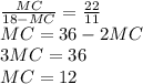 \frac{MC}{18-MC}=\frac{22}{11}\\&#10;MC=36-2MC\\&#10; 3MC=36\\&#10; MC=12&#10;