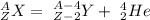 _{Z} ^{A} X = \ _{Z-2} ^{A-4} Y + \ _{2} ^{4} He