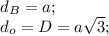 d_B=a;\\d_o=D=a \sqrt{3} ;