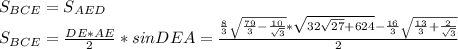 S_{BCE}=S_{AED}\\&#10;S_{BCE}=\frac{DE*AE}{2}*sinDEA=\frac{\frac{8}{3}\sqrt{\frac{79}{3}-\frac{10}{\sqrt{3}}}*\sqrt{32\sqrt{27}+624}-\frac{16}{3}\sqrt{\frac{13}{3}+\frac{2}{\sqrt{3}}}}{2}