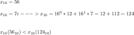 x_{10}=56 \\ \\ x_{16}=7c --- x_{10}=16^0*12+16^1*7=12+112=124 \\ \\ \\ x_{10} (56_{10}) < x_{16} (124_{10})