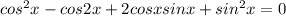 cos^2x-cos2x+2cosxsinx+sin^2x=0