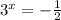 3^x= - \frac{1}{2}