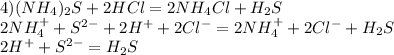 4)(NH _{4} ) _{2} S+2HCl=2NH _{4} Cl+H _{2} S \\ &#10;2NH _{4} ^{+} +S ^{2-} +2H ^{+}+ 2Cl ^{-} =2NH ^{+} _{4}+2 Cl ^{-} +H _{2} S \\ 2H ^{+} +S ^{2-} =H _{2} S