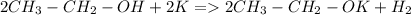 2CH_3-CH_2-OH+2K =2CH_3-CH_2-OK+H_2