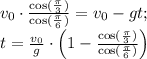 v_0\cdot \frac{\cos (\frac{\pi}{3})}{\cos (\frac{\pi}{6})}=v_0-gt;\\t=\frac {v_0}{g}\cdot \left(1-\frac{\cos (\frac{\pi}{3})}{\cos (\frac{\pi}{6})}\right)