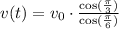 v(t)=v_0\cdot \frac{\cos (\frac{\pi}{3})}{\cos (\frac{\pi}{6})}