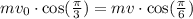 m v_0\cdot \cos (\frac {\pi}{3})=m v\cdot \cos (\frac {\pi}{6})