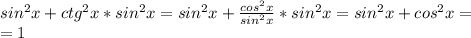 sin ^{2} x+ctg ^{2} x*sin^{2} x=sin ^{2} x+ \frac{cos^{2} x}{sin^{2} x} *sin^{2} x=sin^{2} x+cos^{2} x= \\ =1