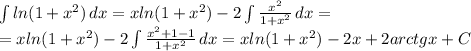 \int\limits {ln(1+ x^{2} }) \, dx =xln(1+ x^{2} )-2 \int\limits { \frac{ x^{2} }{1+ x^{2} } } \, dx = \\ =xln(1+ x^{2} )-2 \int\limits { \frac{ x^{2} +1-1}{1+ x^{2} } } \, dx =xln(1+ x^{2} )-2x+2arctgx+C