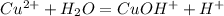 Cu^{2+} + H_{2}O = CuOH^{+} + H^{+}