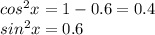 cos^{2} x=1-0.6=0.4 \\ sin^{2} x=0.6